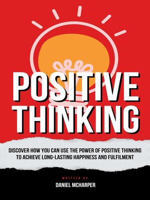 cover image of Positive Thinking--Discover How You Can Use the Power of Positive Thinking to Achieve Long Lasting Happiness and Fulfilment